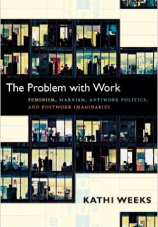 The Problem with Work: Feminism, Marxism, Antiwork Politics and Postwork Imaginaries